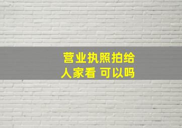 营业执照拍给人家看 可以吗